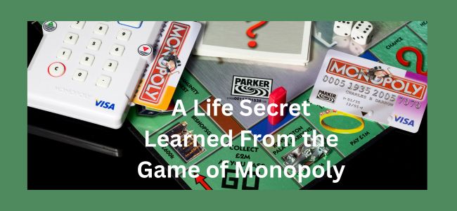 A Life Secret Learned from the game of Monopoly