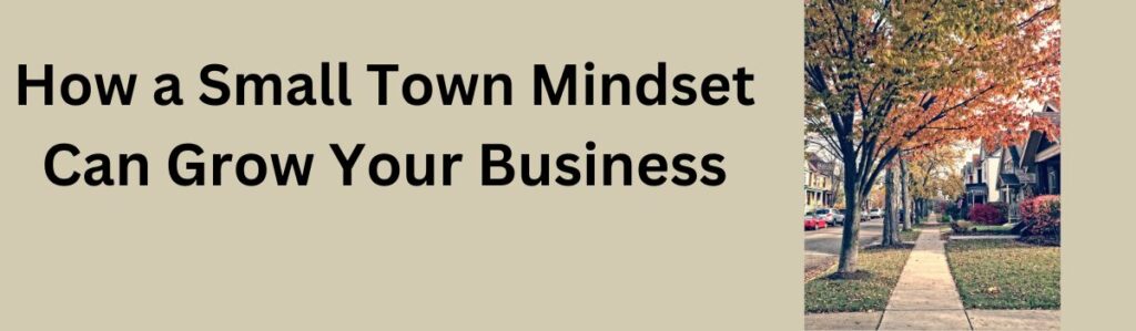 How a small Town mindset can grow your business