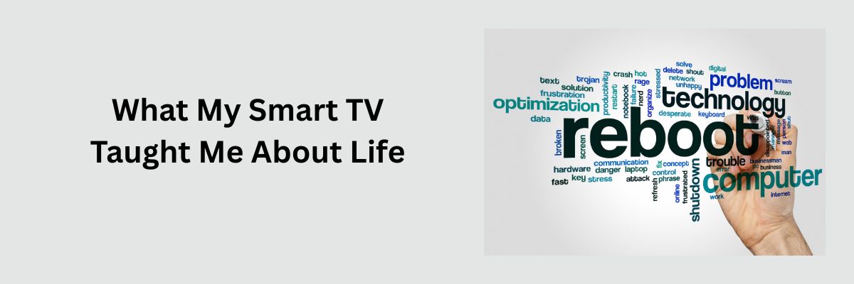 What My Smart TV taught me about life