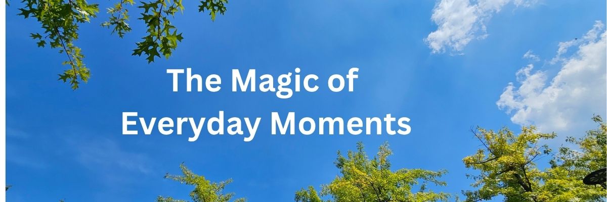 The Magic of Everyday Moments